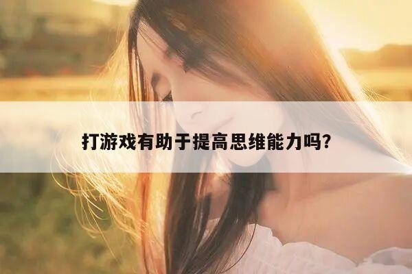 打游戏有助于提高思维能力吗？