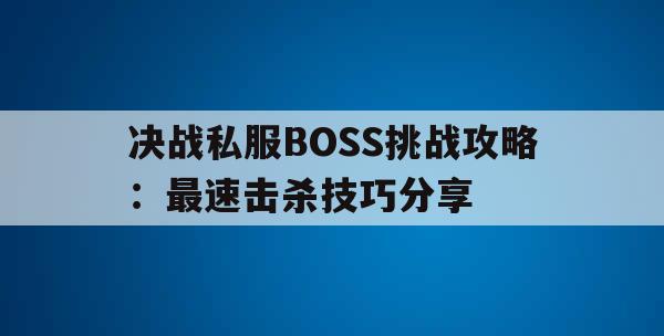 决战私服BOSS挑战攻略：最速击杀技巧分享